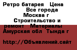 Ретро батарея › Цена ­ 1 500 - Все города, Москва г. Строительство и ремонт » Материалы   . Амурская обл.,Тында г.